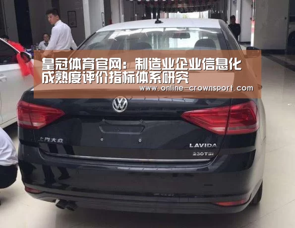 皇冠体育官网:制造业企业信息化成熟度评价指标体系研究(图1) 皇冠体育官网