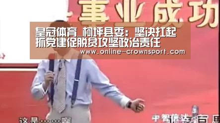 皇冠体育_柯坪县委:坚决扛起抓党建促脱贫攻坚政治责任(图2) 皇冠体育app