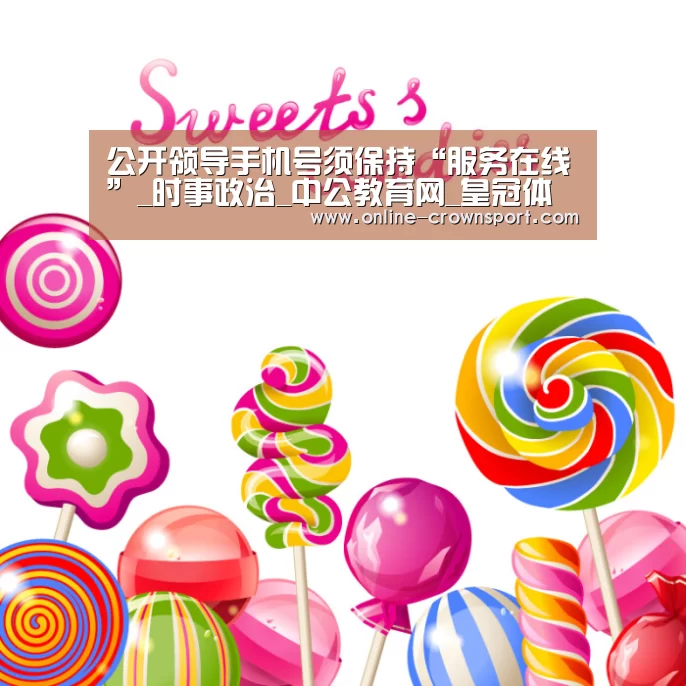 公开领导手机号须保持“服务在线”_时事政治_中公教育网_皇冠体育app(图2) 皇冠体育app